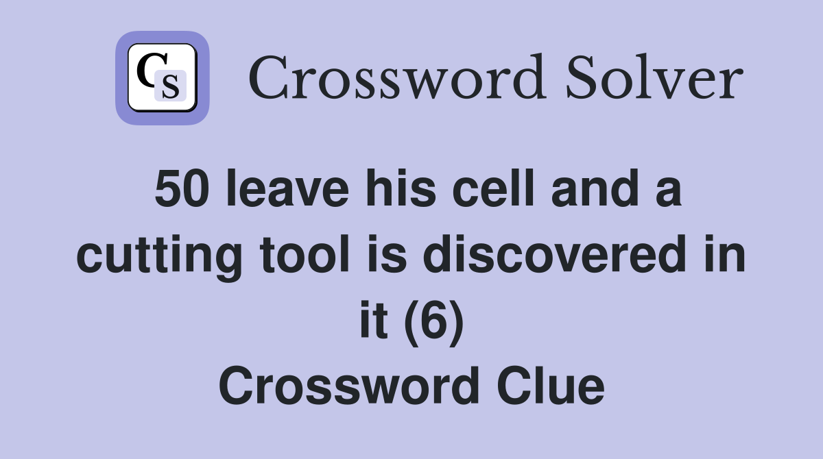 Leave His Cell And A Cutting Tool Is Discovered In It